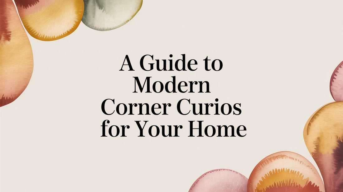 A Guide to Modern Corner Curios for Your Home - Fluent Trends