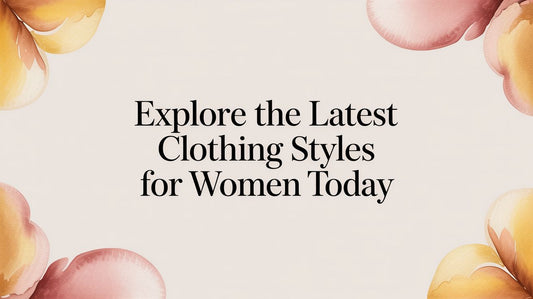 Explore the Latest Clothing Styles for Women Today - Fluent Trends