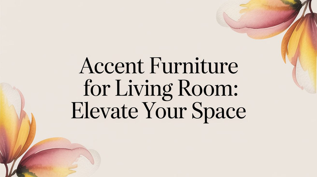 Accent Furniture for Living Room: Elevate Your Space - Fluent Trends