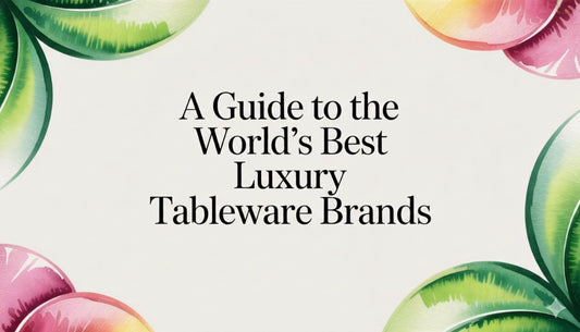 A Guide to the World's Best Luxury Tableware Brands