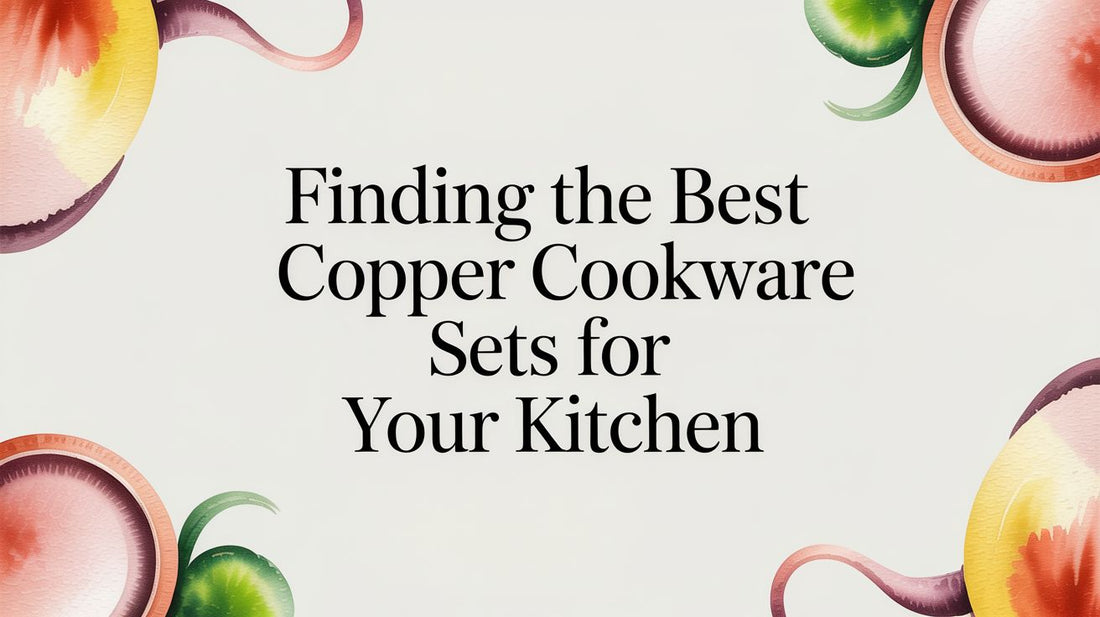 Finding the Best Copper Cookware Sets for Your Kitchen - Fluent Trends