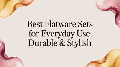 Best Flatware Sets for Everyday Use: Durable & Stylish