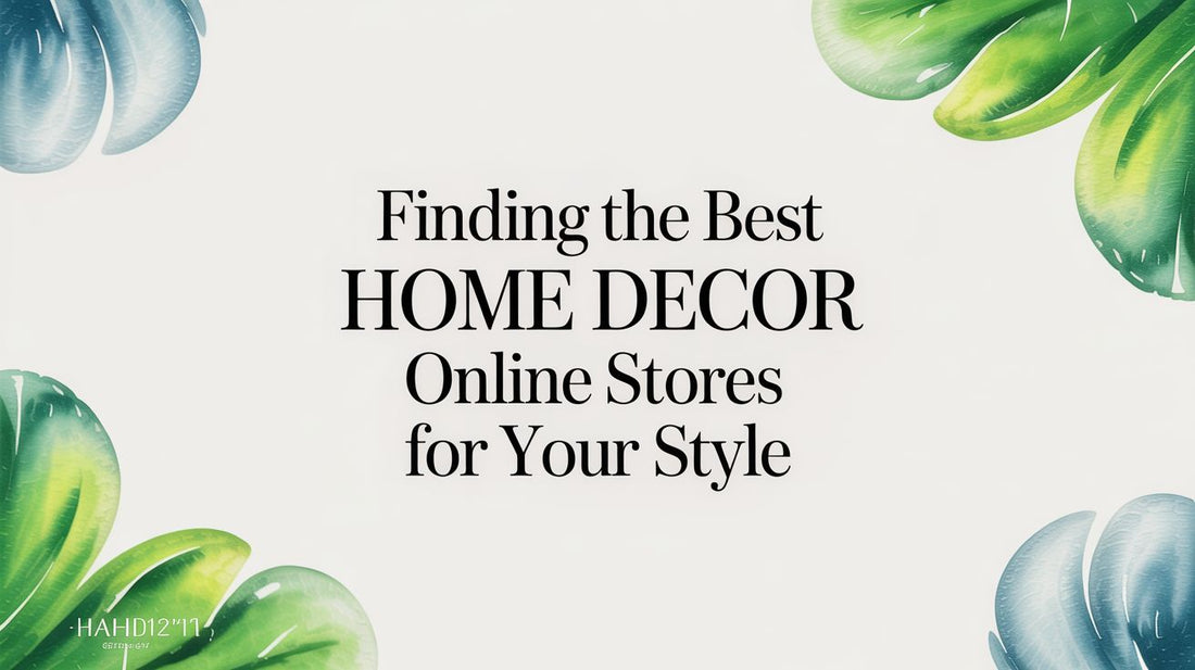 Finding the Best Home Decor Online Stores for Your Style