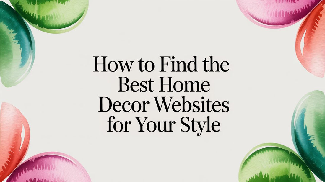 How to Find the Best Home Decor Websites for Your Style