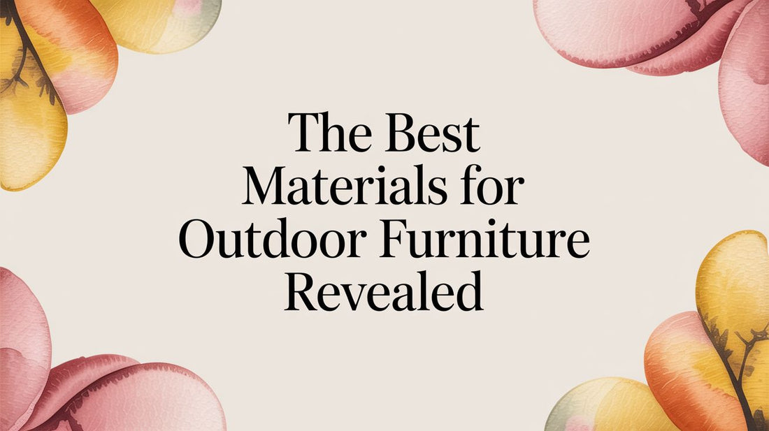 The Best Materials for Outdoor Furniture Revealed