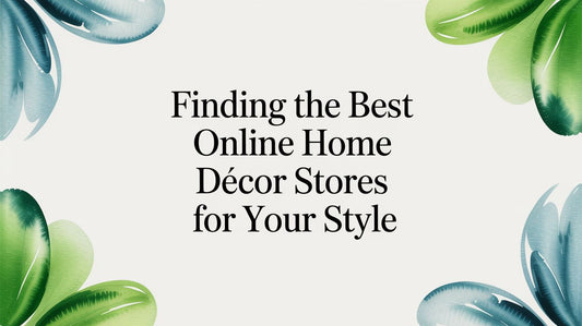Finding the Best Online Home Décor Stores for Your Style