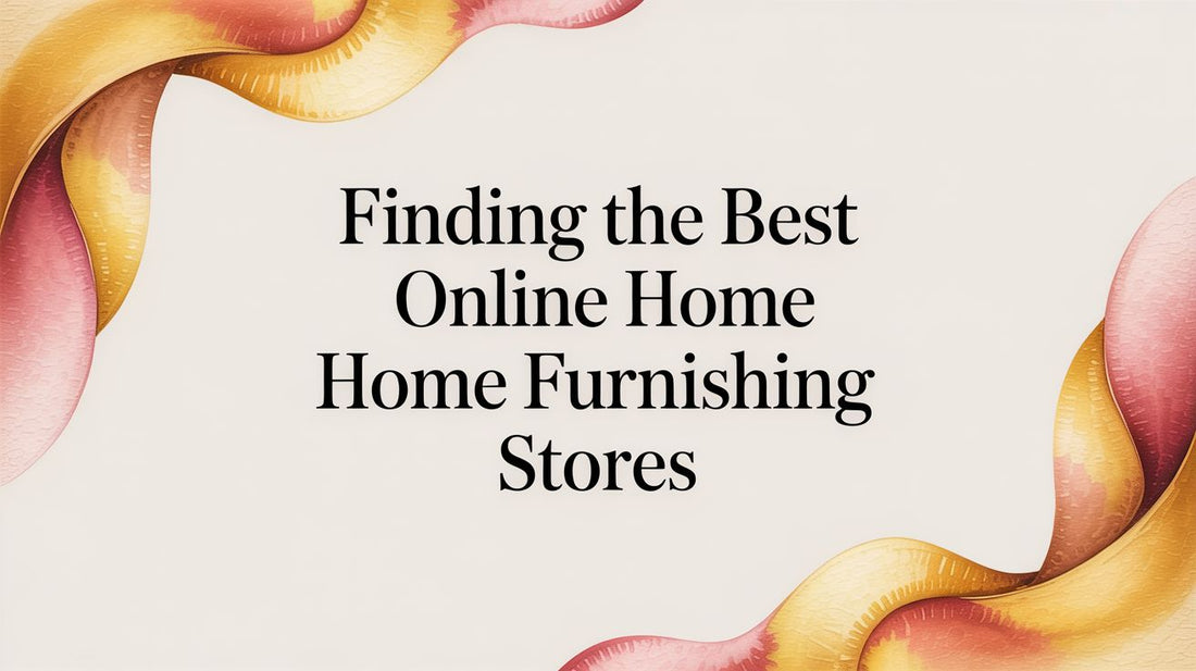 Finding the Best Online Home Furnishing Stores - Fluent Trends
