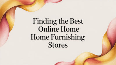 Finding the Best Online Home Furnishing Stores