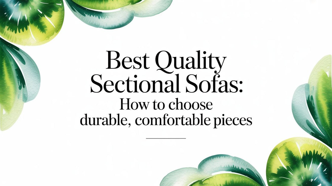 Best Quality Sectional Sofas: How to Choose Durable, Comfortable Pieces