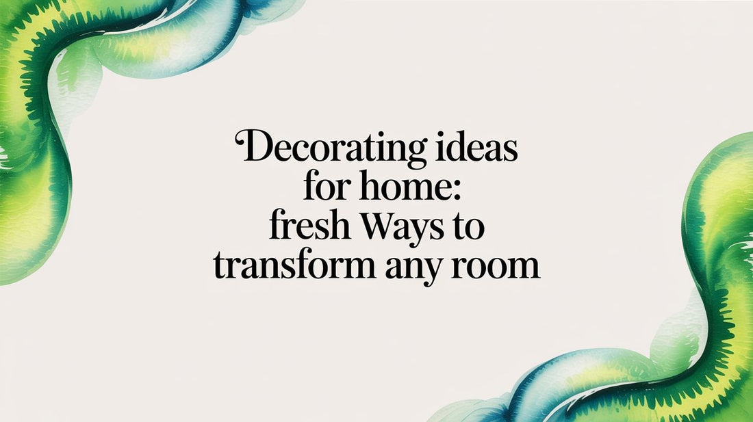Decorating ideas for home: Fresh Ways to Transform Any Room - Fluent Trends