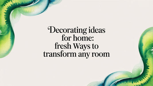 Decorating ideas for home: Fresh Ways to Transform Any Room - Fluent Trends