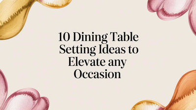 10 Dining Table Setting Ideas to Elevate Any Occasion