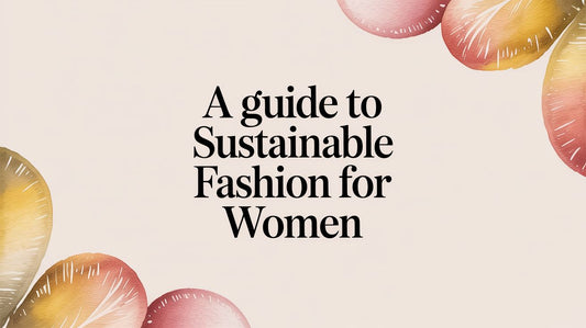 A Guide to Sustainable Fashion for Women - Fluent Trends