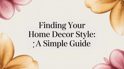 Finding Your Home Decor Style: A Simple Guide