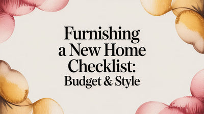 Furnishing a New Home Checklist: Budget & Style