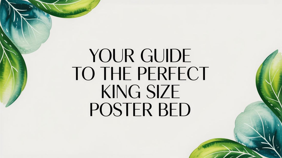 Your Guide to the Perfect King Size Poster Bed