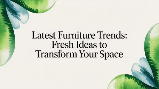 Latest Furniture Trends: Fresh Ideas to Transform Your Space