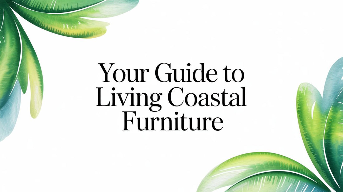 Your Guide to Living Coastal Furniture