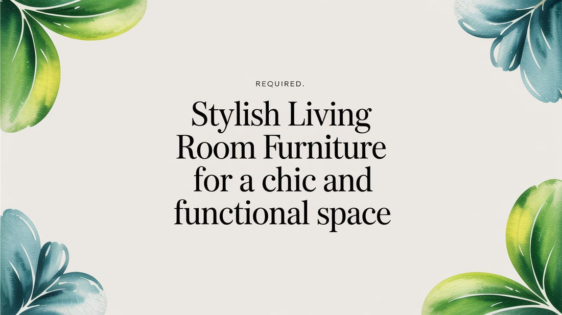 Stylish Living Room Furniture for a Chic and Functional Space