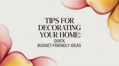 Tips for Decorating your Home: Quick, Budget-friendly Ideas
