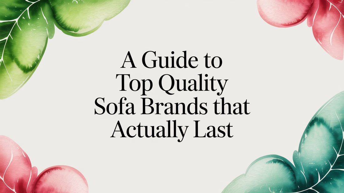 A Guide to Top Quality Sofa Brands That Actually Last