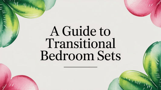 A Guide to Transitional Bedroom Sets - Fluent Trends