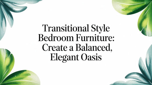 Transitional Style Bedroom Furniture: Create a Balanced, Elegant Oasis