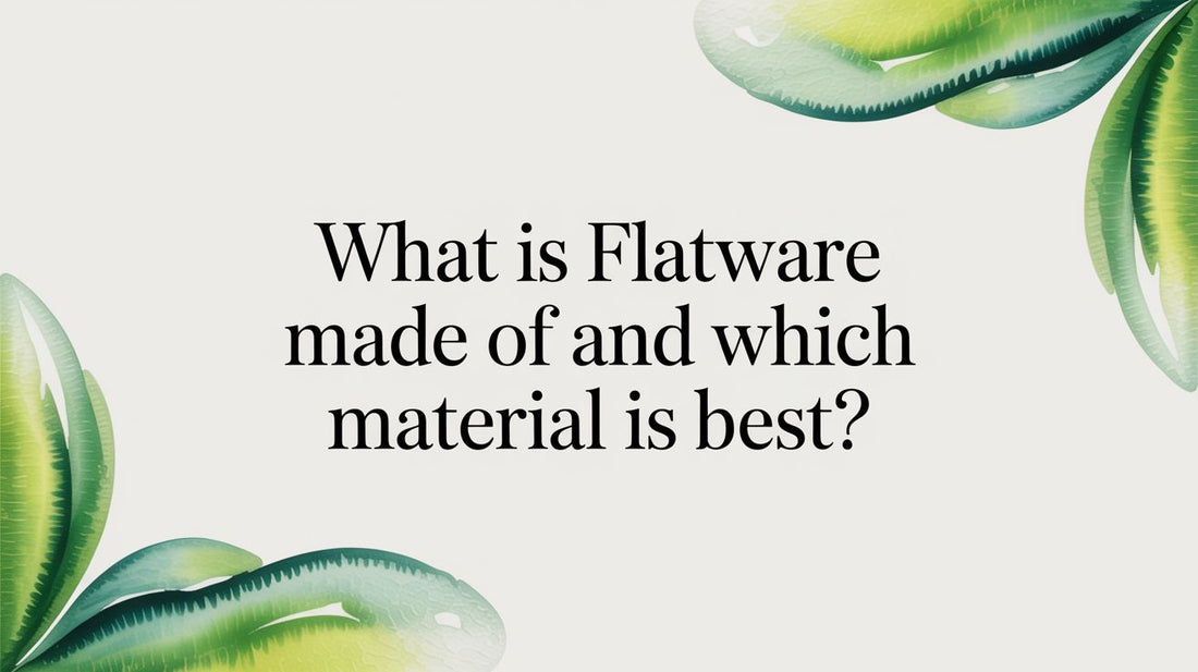 What Is Flatware Made Of and Which Material Is Best? - Fluent Trends